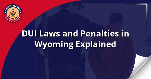 DUI Laws and Penalties in Wyoming Explained