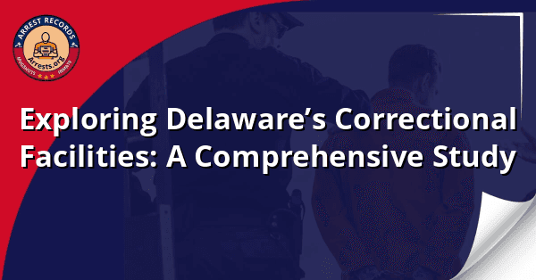 Exploring Delaware’s Correctional Facilities: A Comprehensive Study