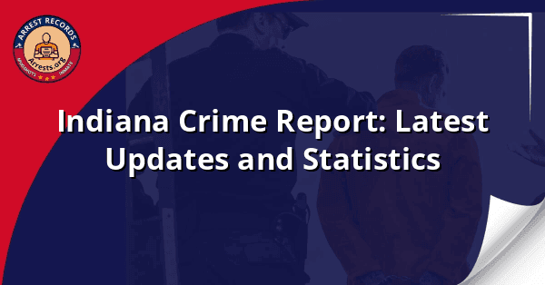 Indiana Crime Report: Latest Updates and Statistics