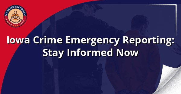 Iowa Crime Emergency Reporting: Stay Informed Now