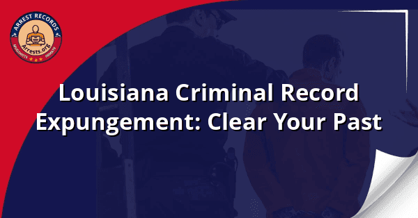 Louisiana Criminal Record Expungement: Clear Your Past