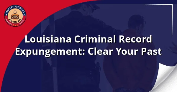Louisiana Criminal Record Expungement: Clear Your Past