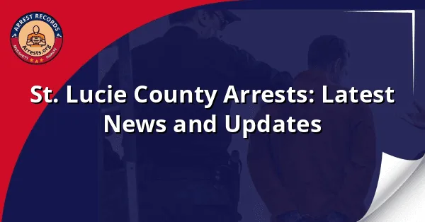 St. Lucie County Arrests: Latest News and Updates