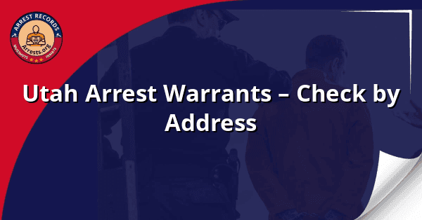 Utah Arrest Warrants – Check by Address