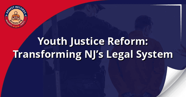 Youth Justice Reform: Transforming NJ’s Legal System